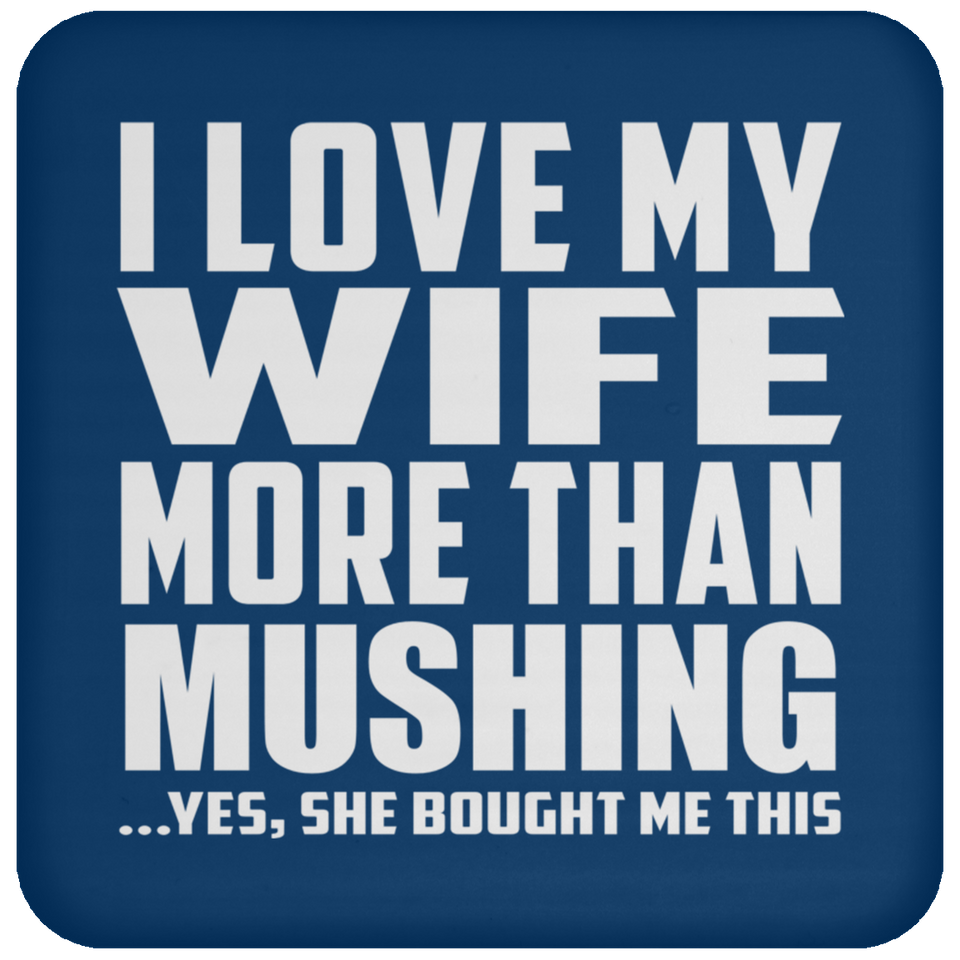 I Love My Wife More Than Mushing - Drink Coaster
