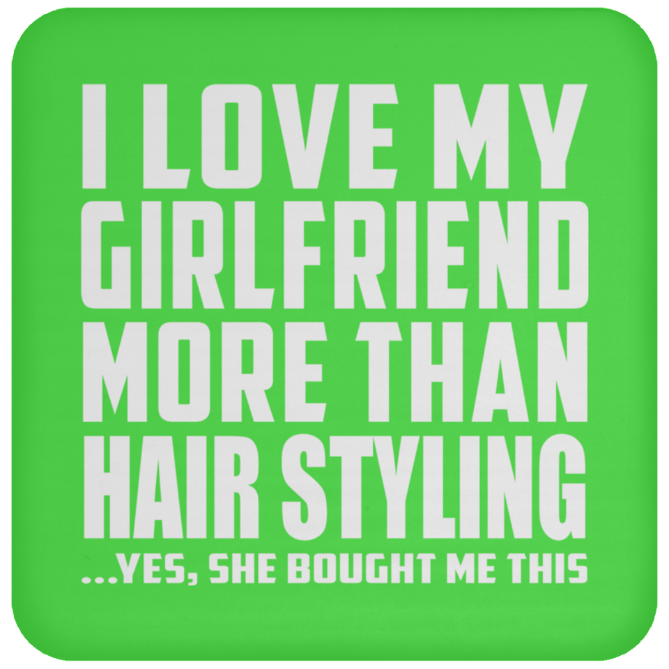 I Love My Girlfriend More Than Hair Styling - Drink Coaster