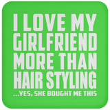 I Love My Girlfriend More Than Hair Styling - Drink Coaster