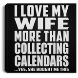 I Love My Wife More Than Collecting Calendars - Canvas Square