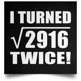 108th Birthday I Turned Square Root of 2916 Twice - Poster Square
