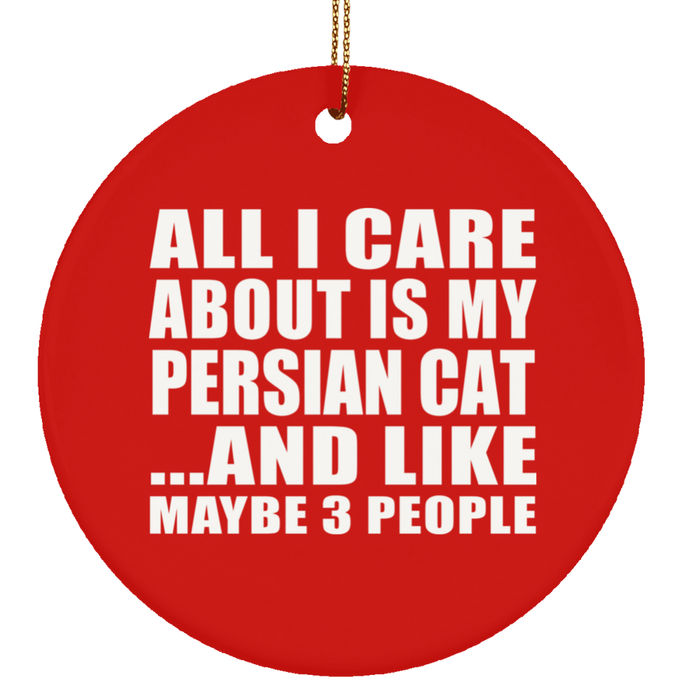 All I Care About Is My Persian Cat - Circle Ornament