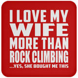 I Love My Wife More Than Rock Climbing - Drink Coaster
