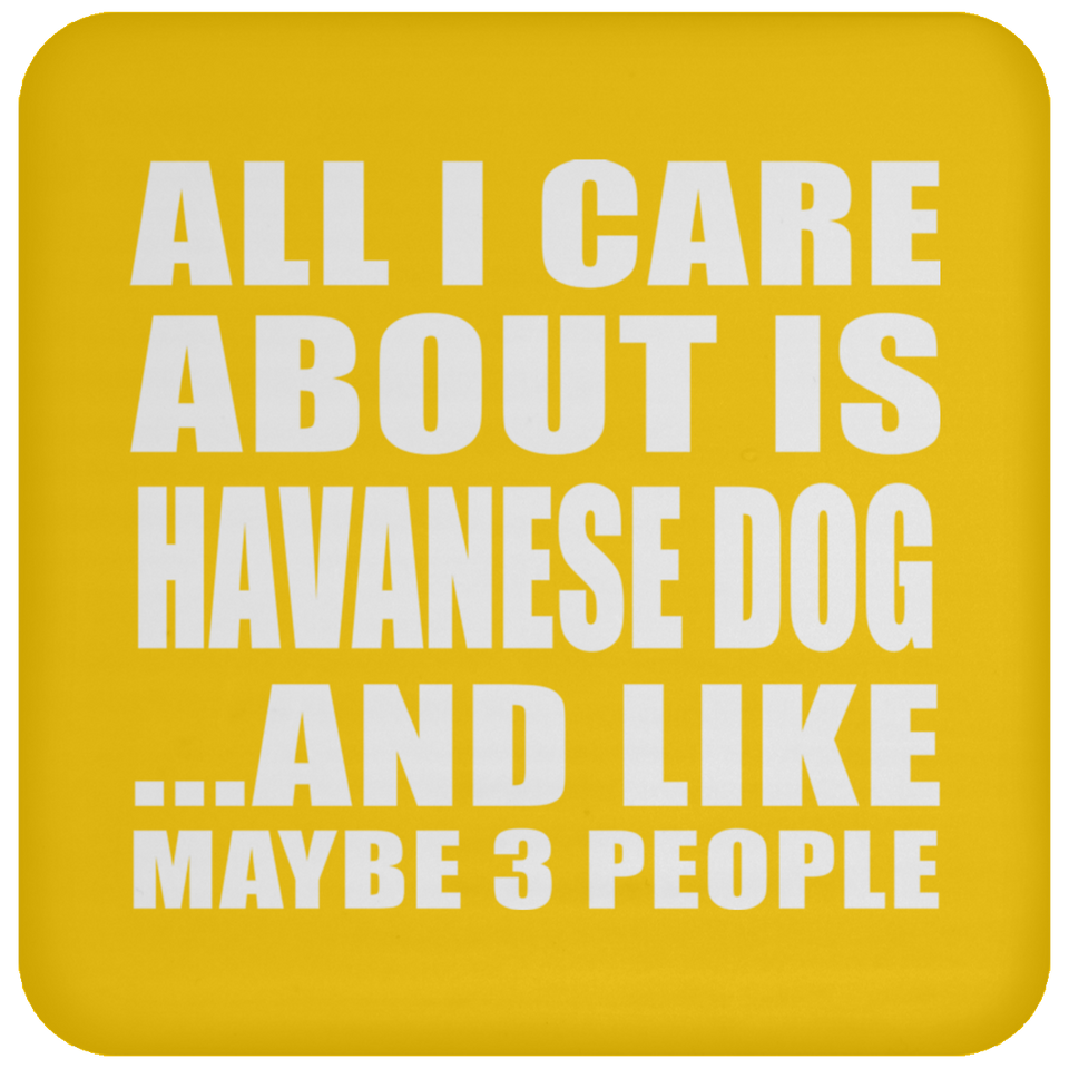 All I Care About Is Havanese Dog - Drink Coaster