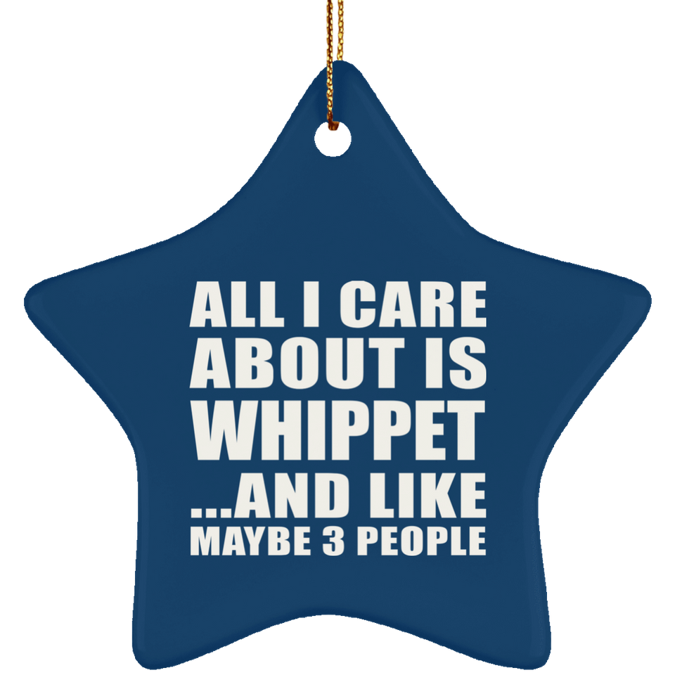 All I Care About Is Whippet - Star Ornament