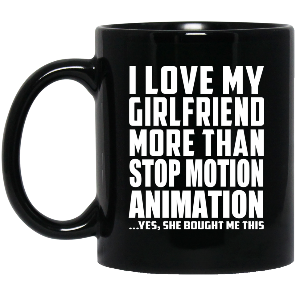 I Love My Girlfriend More Than Stop Motion Animation - 11 Oz Coffee Mug Black
