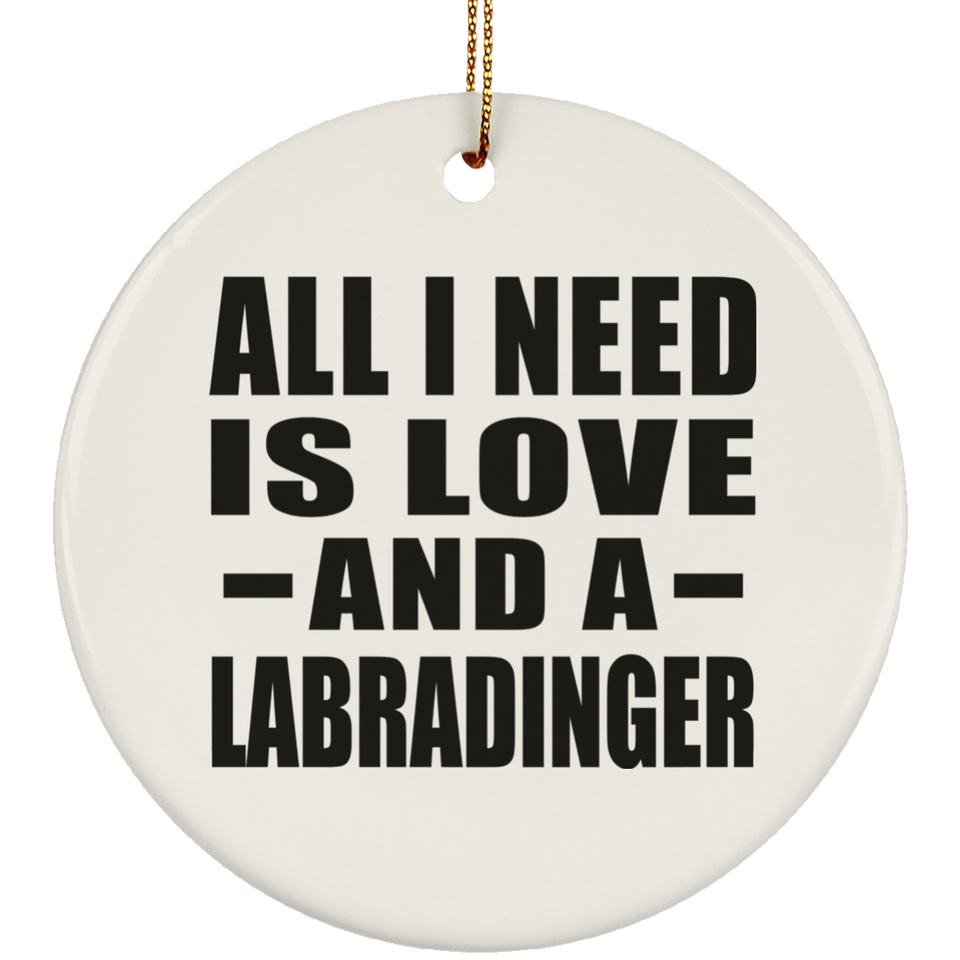 All I Need Is Love And A Labradinger - Circle Ornament