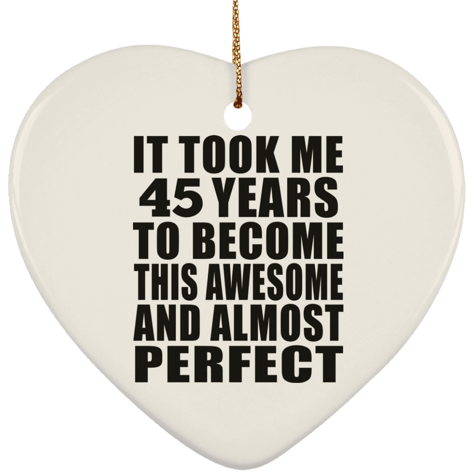 45th Birthday Took 45 Years To Become Awesome & Perfect - Heart Ornament
