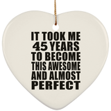 45th Birthday Took 45 Years To Become Awesome & Perfect - Heart Ornament