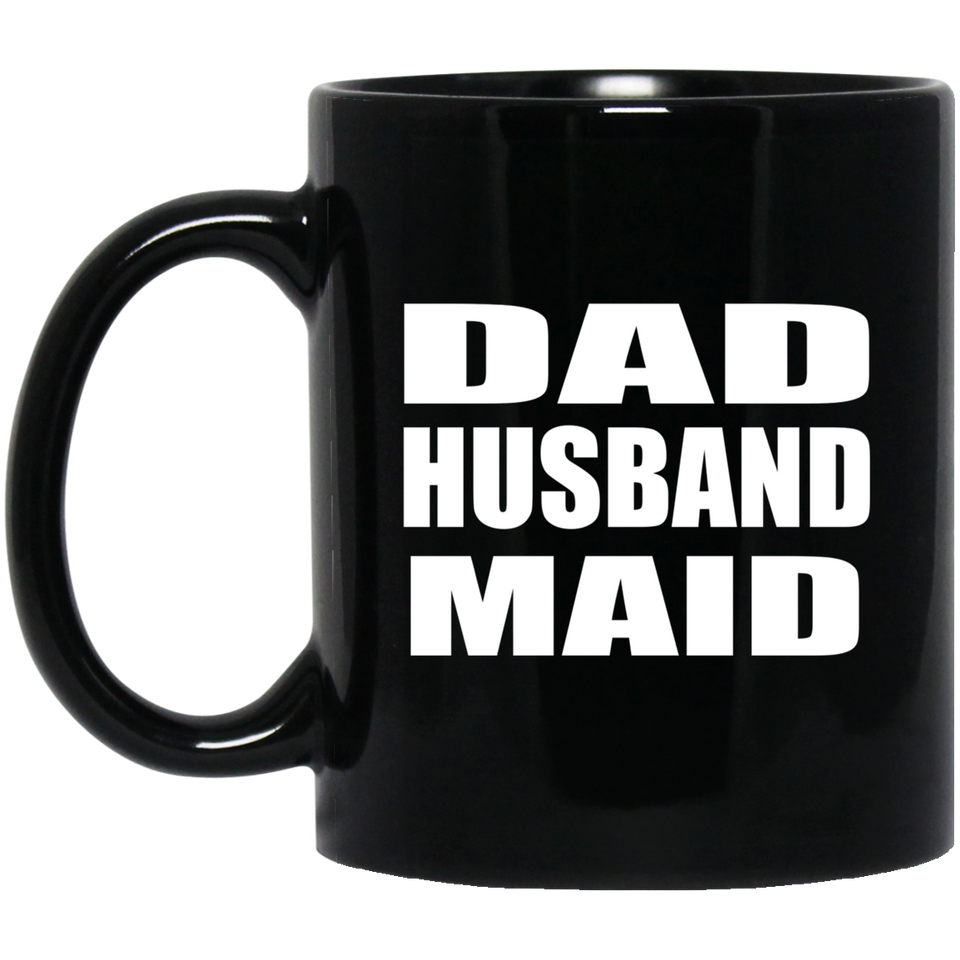 Dad Husband Maid - 11oz Coffee Mug Black