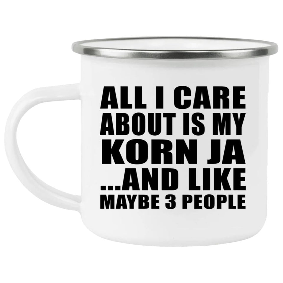 All I Care About Is My Korn Ja - 12oz Camping Mug