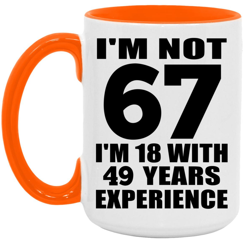67th Birthday I'm Not 67 I'm 18 With 49 Years Experience - 15oz Accent Mug Orange