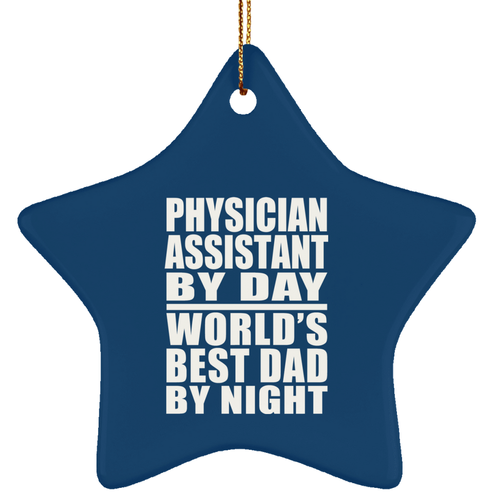 Physician Assistant By Day World's Best Dad By Night - Star Ornament
