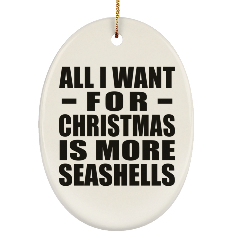 All I Want For Christmas Is More Seashells - Oval Ornament