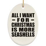 All I Want For Christmas Is More Seashells - Oval Ornament