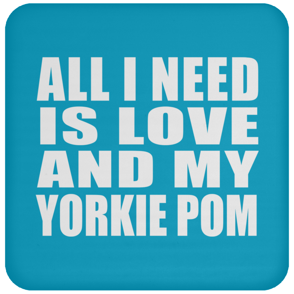 All I Need Is Love And My Yorkie Pom - Drink Coaster