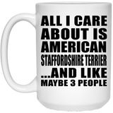 All I Care About Is American Staffordshire Terrier - 15 Oz Coffee Mug