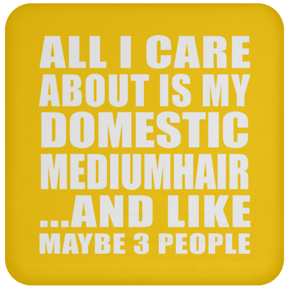 All I Care About Is My Domestic Mediumhair - Drink Coaster