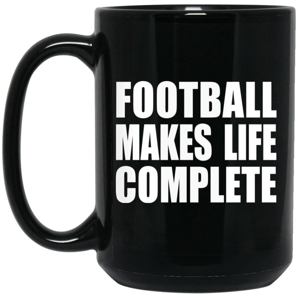 Football Makes Life Complete - 15oz Coffee Mug Black