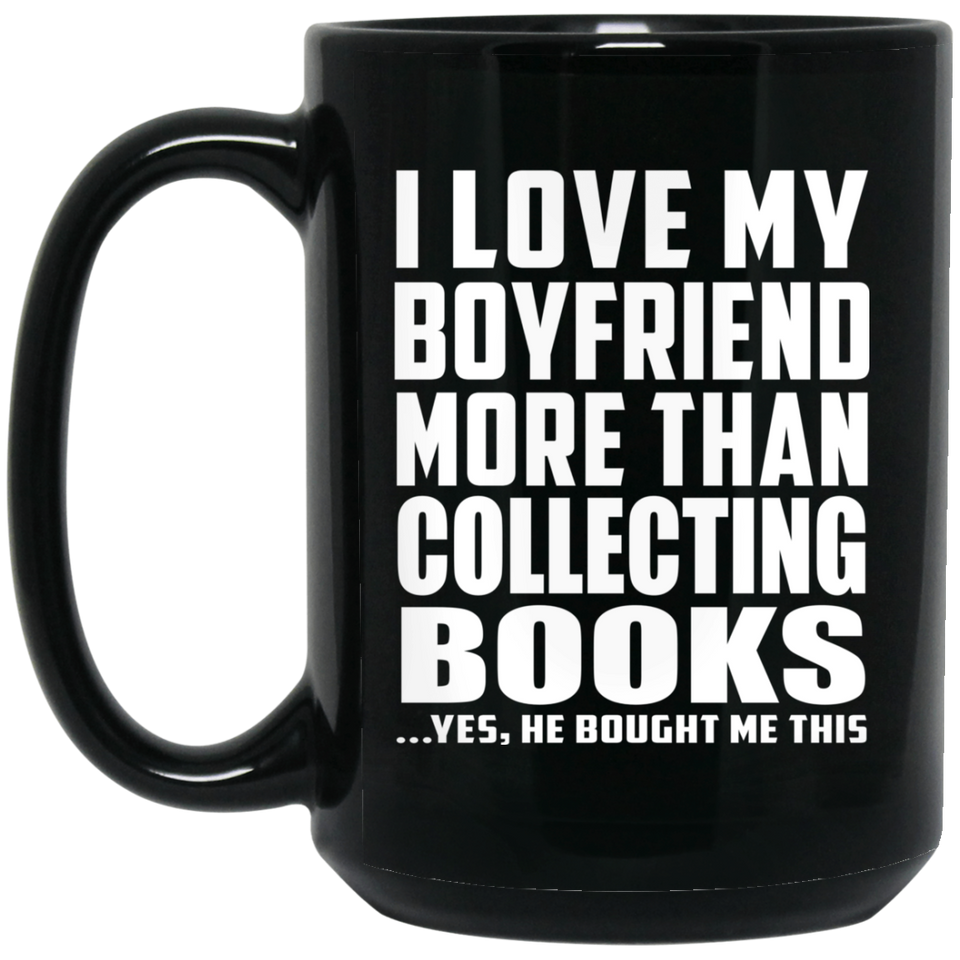 I Love My Boyfriend More Than Collecting Books - 15 Oz Coffee Mug Black