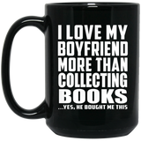 I Love My Boyfriend More Than Collecting Books - 15 Oz Coffee Mug Black