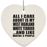 All I Care About Is My West Highland White Terrier - Heart Ornament