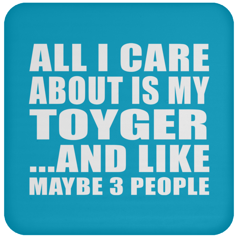 All I Care About Is My Toyger - Drink Coaster