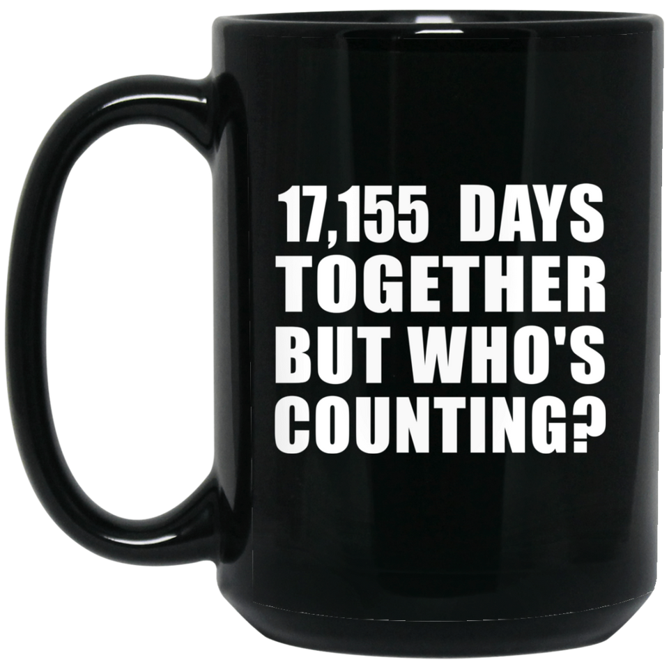 47th Anniversary 17,155 Days Together But Who's Counting - 15 Oz Coffee Mug Black