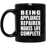 Being Appliance Repairer Makes Life Complete - 11oz Coffee Mug Black