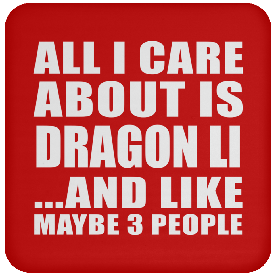 All I Care About Is Dragon Li - Drink Coaster