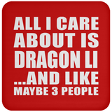 All I Care About Is Dragon Li - Drink Coaster