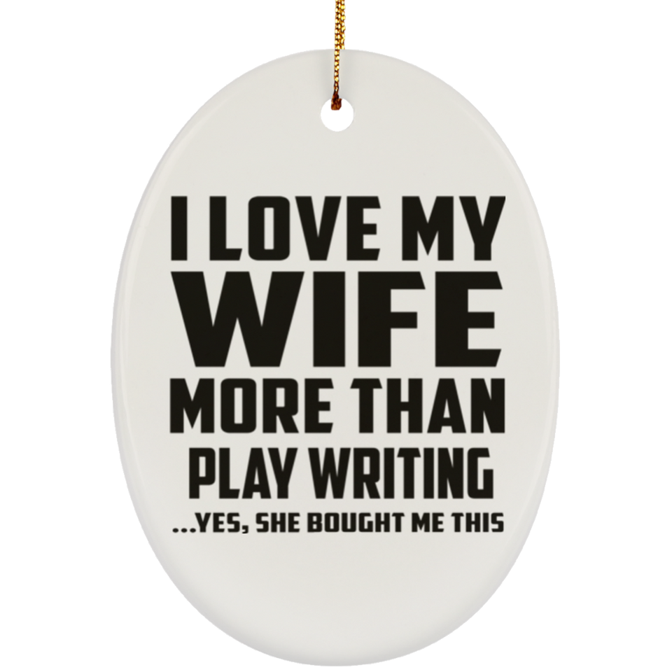 I Love My Wife More Than Play Writing - Oval Ornament