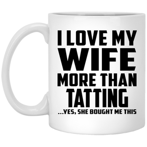 I Love My Wife More Than Tatting - 11 Oz Coffee Mug