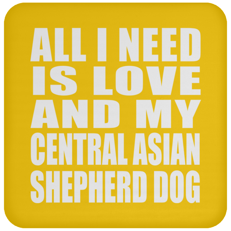 All I Need Is Love And My Central Asian Shepherd Dog - Drink Coaster