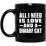 All I Need Is Love And A Dwarf Cat - 11 Oz Coffee Mug Black