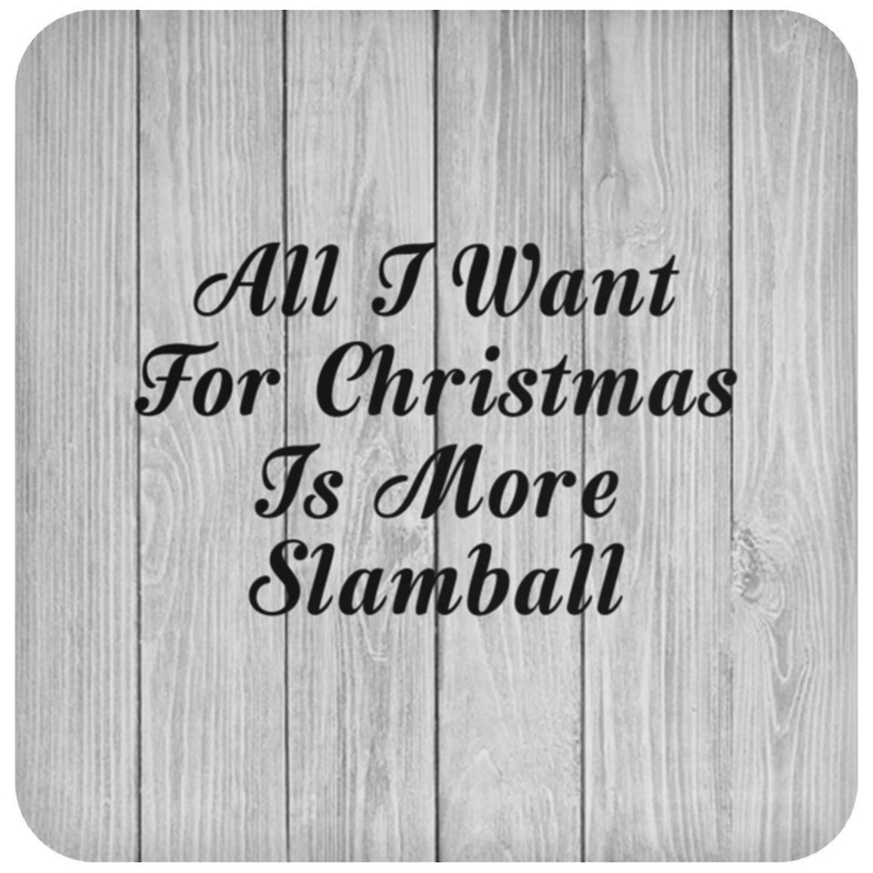 All I Want For Christmas Is More Slamball - Drink Coaster F