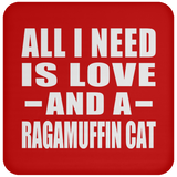 All I Need Is Love And A Ragamuffin Cat - Drink Coaster