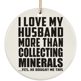 I Love My Husband More Than Collecting Minerals - Circle Ornament