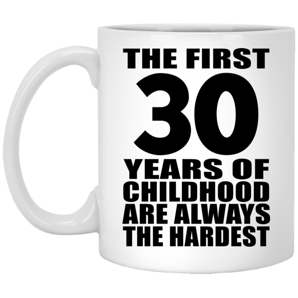 30th Birthday First 30 Years of Childhood Are The Hardest - 11oz Coffee Mug