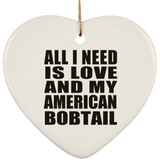 All I Need Is Love And My American Bobtail - Heart Ornament