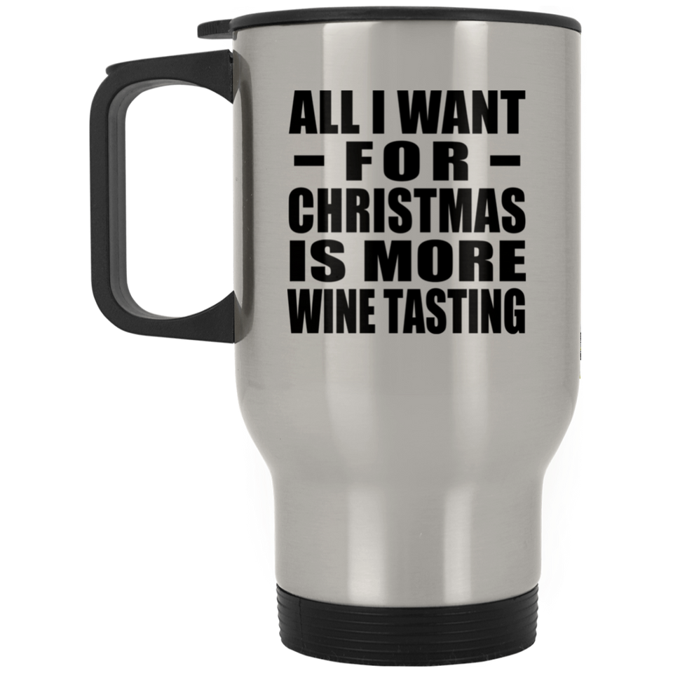 All I Want For Christmas Is More Wine Tasting - Silver Travel Mug
