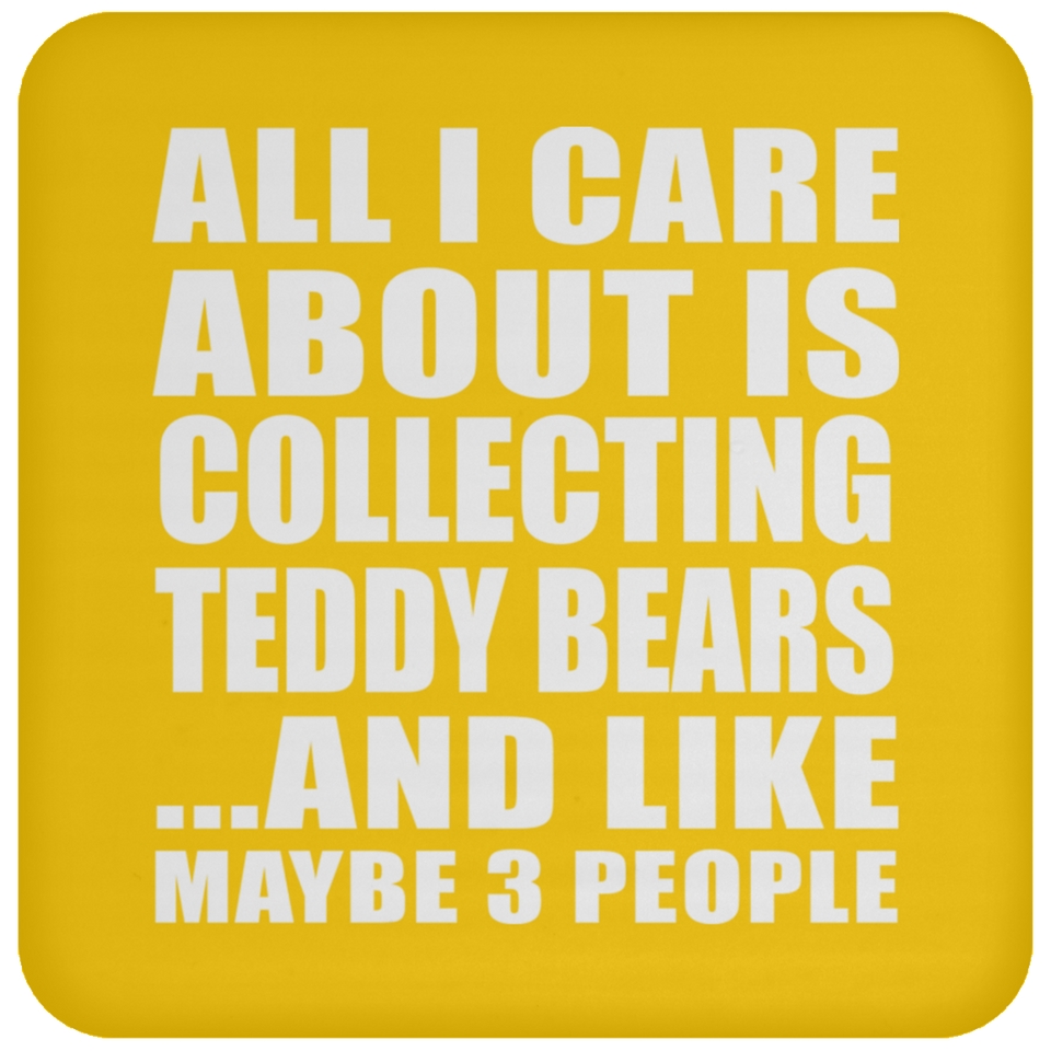 All I Care About Is Collecting Teddy Bears - Drink Coaster