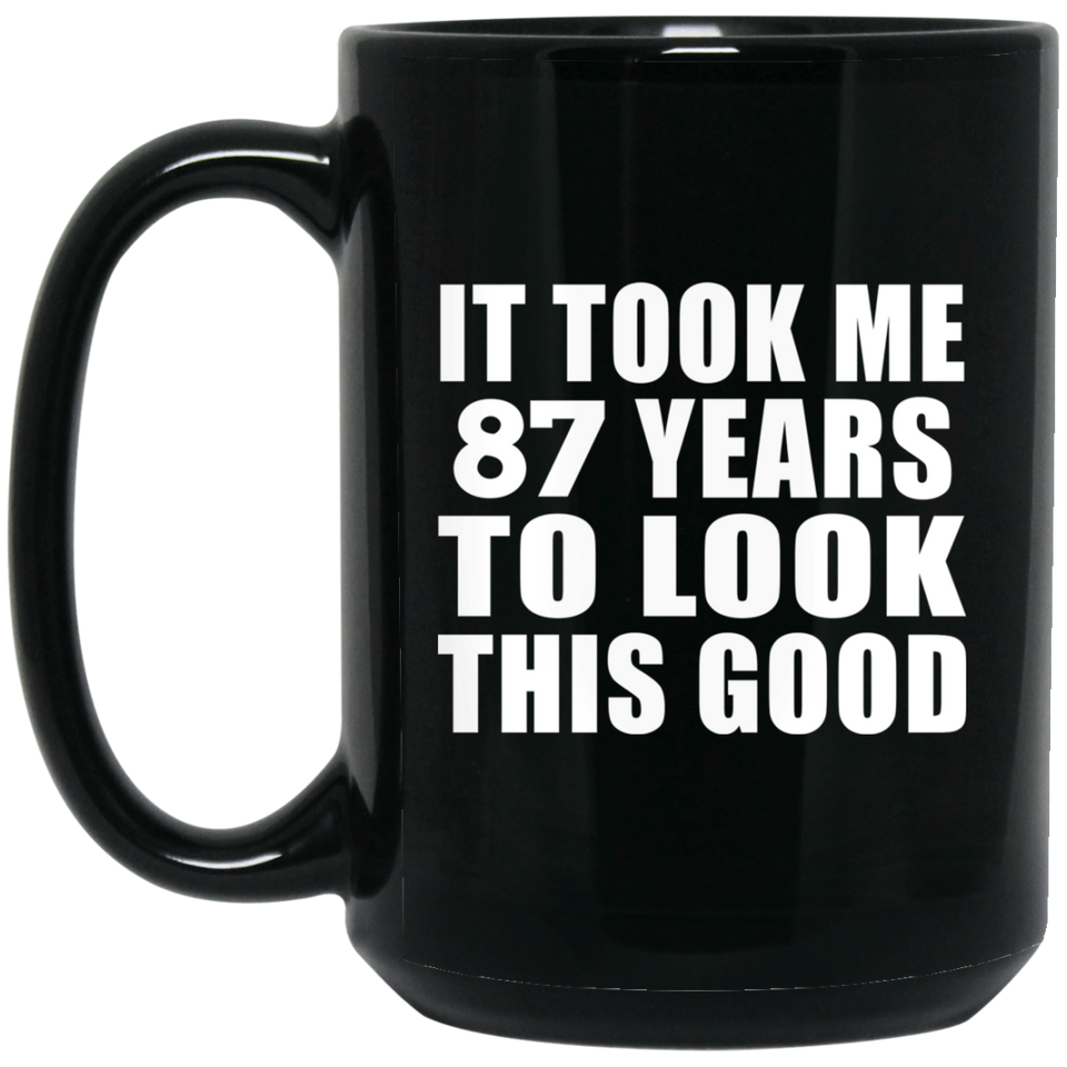87th Birthday Took Me 87 Years To Look This Good - 15 Oz Coffee Mug Black