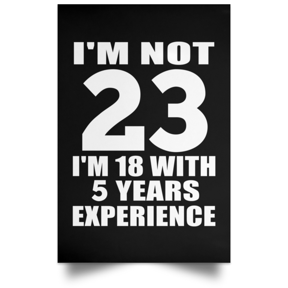 23rd Birthday I'm Not 23 I'm 18 With 5 Years Experience - Poster Portrait