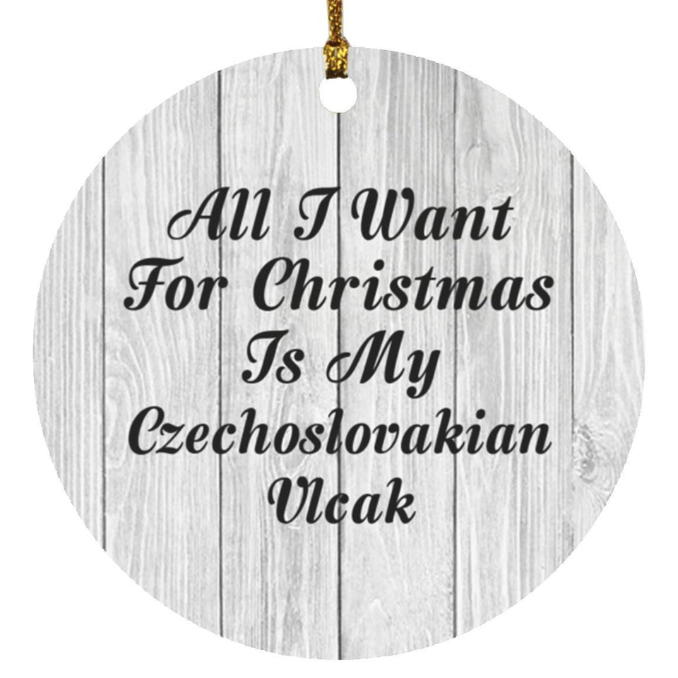 All I Want For Christmas Is My Czechoslovakian Vlcak - Circle Ornament F