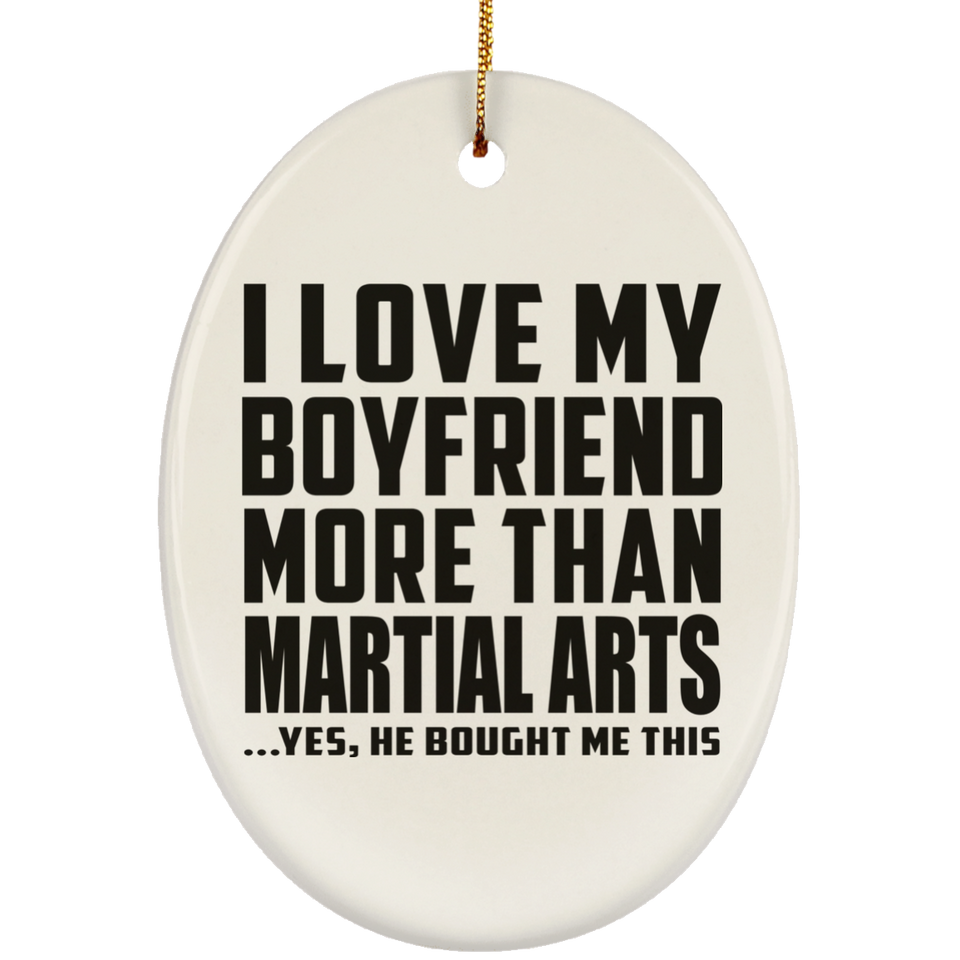 I Love My Boyfriend More Than Martial Arts - Oval Ornament