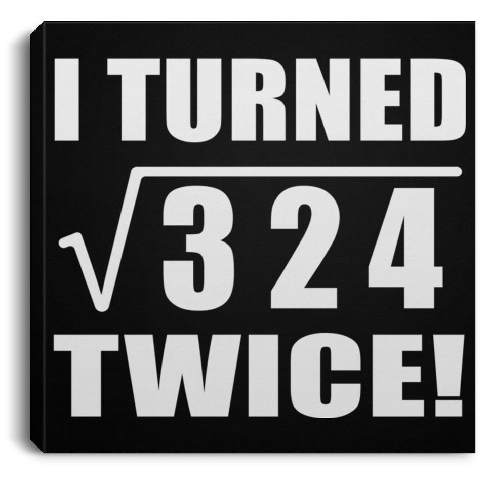 36th Birthday I Turned Square Root of 324 Twice - Canvas Square