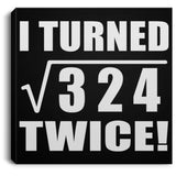 36th Birthday I Turned Square Root of 324 Twice - Canvas Square