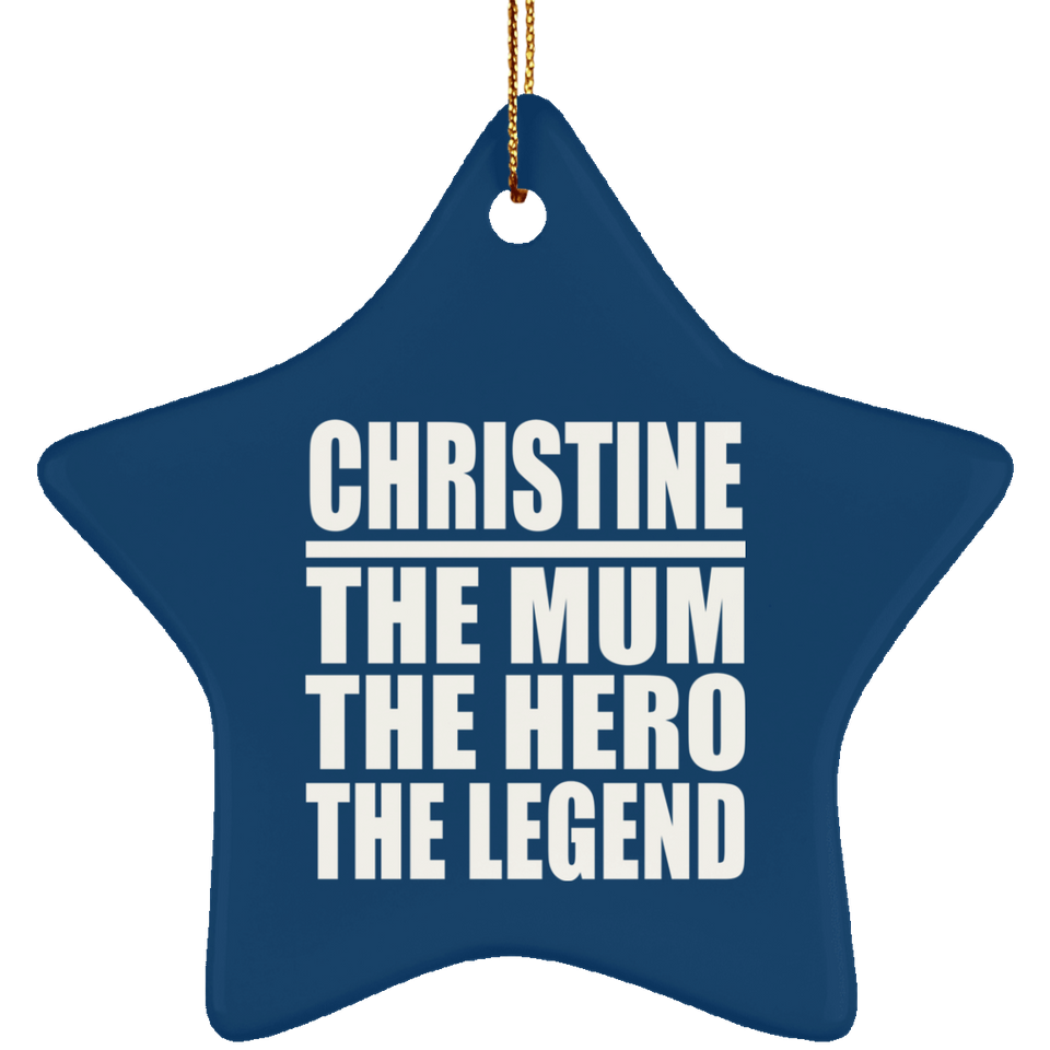 Christine The Mum The Hero The Legend - Star Ornament