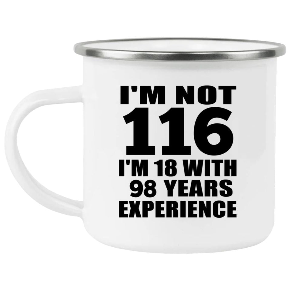 116th Birthday I'm Not 116 I'm 18 With 98 Years Experience - 12oz Camping Mug